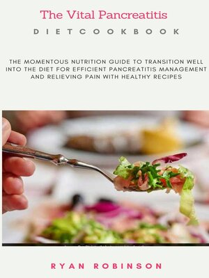 cover image of The Vital Pancreatitis Diet Cookbook;The Momentous Nutrition Guide to Transition Well Into the Diet For Efficient Pancreatitis Management and Relieving Pain With Healthy Recipes